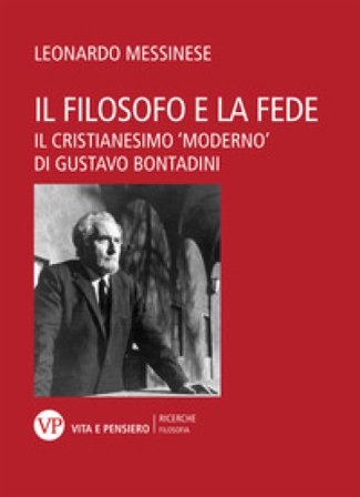 Il filosofo e la fede. Il cristianesimo «moderno» di Gustavo Bontadini Leonardo Messinese