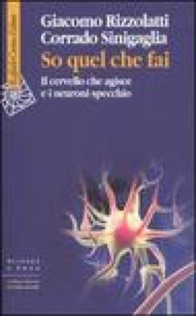 So quel che fai. Il cervello che agisce e i neuroni specchio Giacomo Rizzolatti