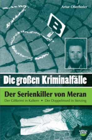 Die Grossen Kriminalfälle. Vol. 3: Der serial killer von Meran Artur Oberhofer