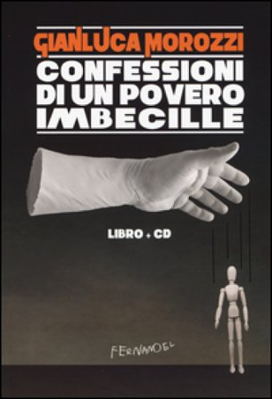 Confessioni di un povero imbecille. Con CD Audio Gianluca Morozzi