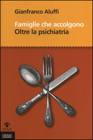 Famiglie che accolgono. Oltre la psichiatria Gianfranco Aluffi