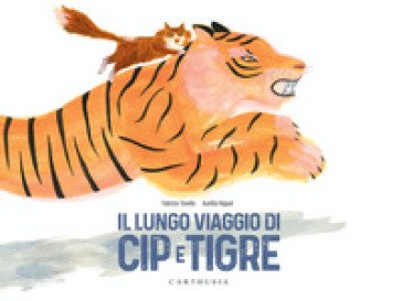 Il lungo viaggio di Cip e Tigre. Ediz. a colori Fabrizio Tonello