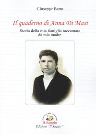 Il quaderno di Anna Di Masi. Storia della mia famiglia raccontata da mia madre Giuseppe Barra