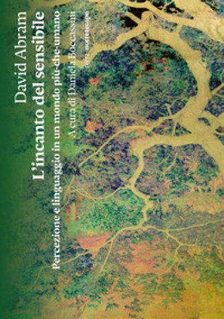 L'incanto del sensibile. Percezione e linguaggio in un mondo più-che-umano David Abram