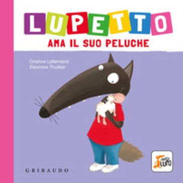 Lupetto ama il suo peluche. Amico lupo. Ediz. a colori Orianne Lallemand