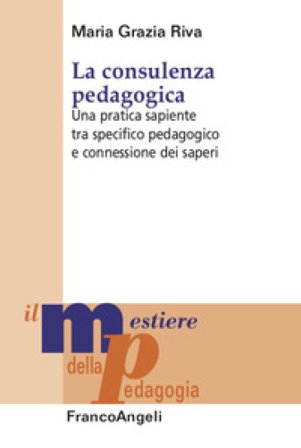 La consulenza pedagogica. Una pratica sapiente tra specifico pedagogico e connessione dei saperi Maria Grazia Riva
