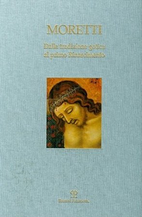Dalla tradizione gotica al primo Rinascimento. Ediz. italiana e inglese Fabrizio Moretti
