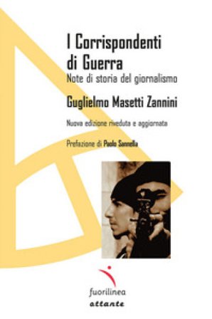 I corrispondenti di guerra. Note di storia del giornalismo Guglielmo Masetti Zannini