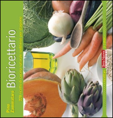 Bioricettario. 220 ricette di cucina naturale suddivise per stagione Pino Zammataro