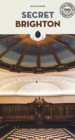 Secret Brighton. An unusual guide Ellie Seymour
