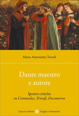 Dante maestro e autore. Ipotesi critiche su Commedia, Trionfi, Decameron Maria Antonietta Terzoli