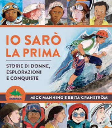Io sarò la prima. Storie di donne, esplorazioni e conquiste Mick Manning