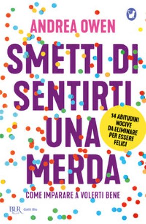 Smetti di sentirti una merda. Come imparare a volerti bene Andrea Owen