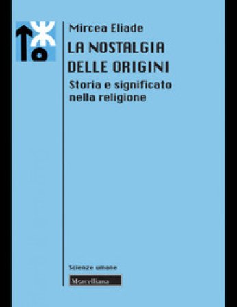 La nostalgia delle origini. Storia e significato nella religione. Nuova ediz. Mircea Eliade