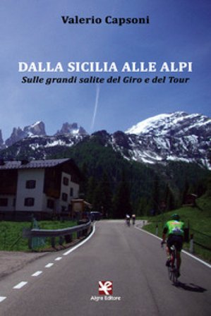 Dalla Sicilia alle Alpi. Sulle grandi salite del Giro e del Tour Valerio Capsoni