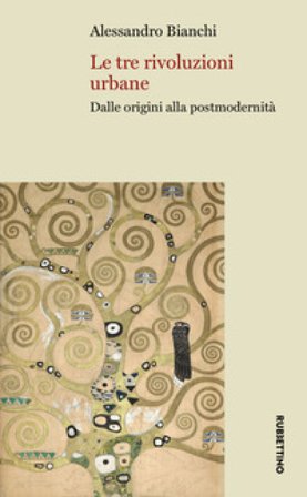 Le tre rivoluzioni urbane. Dalle origini alla postmodernità Alessandro Bianchi