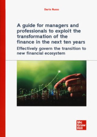 A guide for managers and professionals to exploit the transformation of the finance in the next ten years. Effectively govern the transition to new 