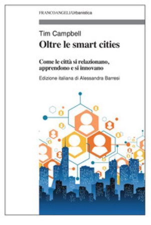 Oltre le smart cities. Come le città si relazionano, apprendono e si innovano Tim Campbell