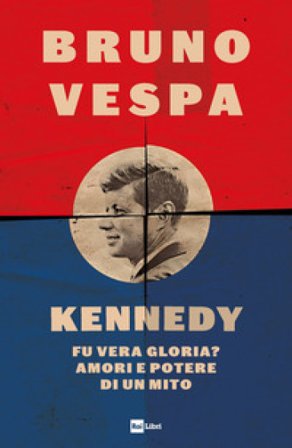 Kennedy. Fu vera gloria? Amori e potere di un mito Bruno Vespa