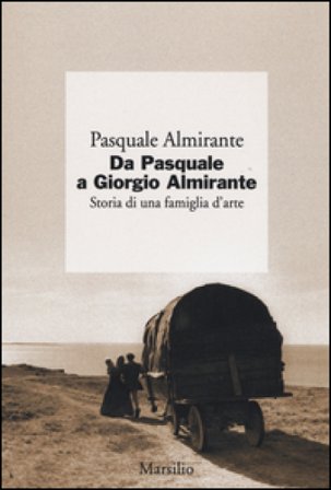 Da Pasquale a Giorgio Almirante. Storia di una famiglia d'arte Pasquale Almirante