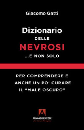 Dizionario delle nevrosi... e non solo. Per comprendere e anche un po' curare il «male oscuro» Giacomo Gatti