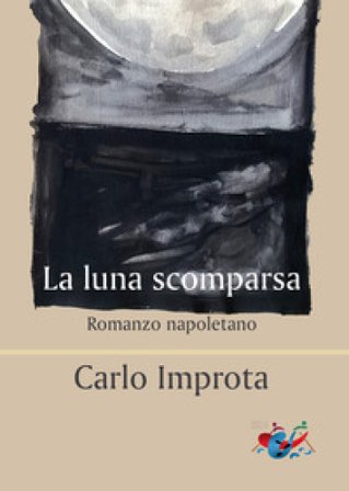 La luna scomparsa. Romanzo napoletano Carlo Improta