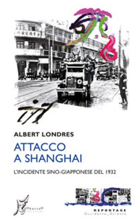 Attacco a Shanghai. L'incidente sino-giapponese del 1932 Albert Londres