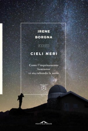 Cieli neri. Come l'inquinamento luminoso ci sta rubando la notte Irene Borgna