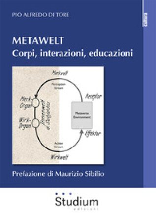 Metawelt. Corpi, interazioni, educazioni Pio Alfredo Di Tore