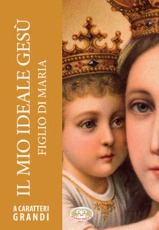 Il mio ideale Gesù figlio di Maria. Ediz. a caratteri grandi Emilio Neubert