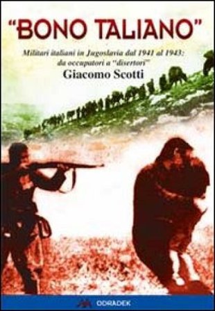«Bono taliano». Militari italiani in Jugoslavia dal 1941 al 1943: da occupatori a «disertori» Giacomo Scotti