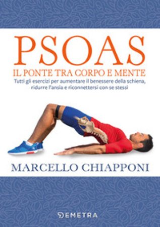 Psoas. Il ponte tra corpo e mente. Tutti gli esercizi per aumentare il benessere della schiena, ridurre l'ansia e riconnettersi con se stessi Marcello