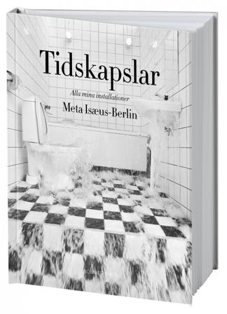 Tidskapslar : alla mina installationer - Bok av Meta Isæus-Berlin - Inbunden