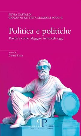Politica e politiche. Perché e come rileggere Aristotele oggi Silvia Gastaldi