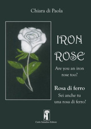 Iron rose. Rosa di ferro. Nuova ediz. Chiara Di Paola