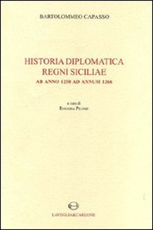 Historia diplomatica Regni Siciliae ab anno 1250 ad annum 1266. Testo latino a fronte (rist. anast. 1874) Bartolomeo Capasso