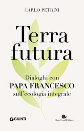 Terrafutura. Dialoghi con papa Francesco sull'ecologia integrale Carlo Petrini