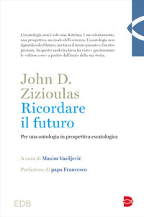 Ricordare il futuro. Per una ontologia in prospettiva escatologica John D. Zizioulas