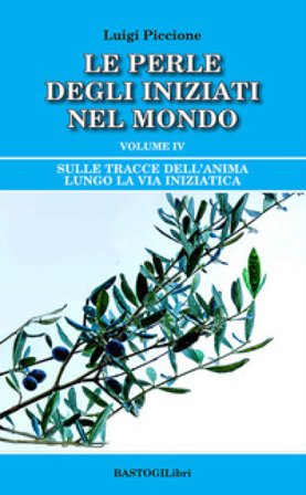 Sulle tracce dell'anima lungo la Via Iniziatica. Vol. 4: Le perle degli iniziati nel mondo Luigi Piccione