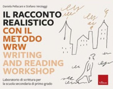 Il racconto realistico con il metodo WRW. Writing and Reading Workshop. Laboratorio di scrittura per la scuola secondaria di primo grado Daniela 