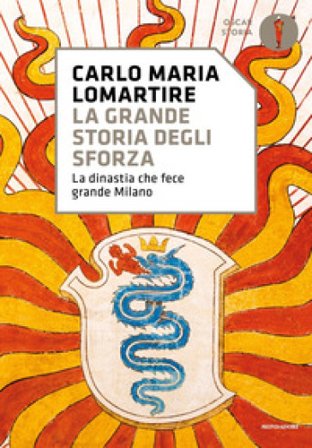 La grande storia degli Sforza. La dinastia che fece grande Milano Carlo Maria Lomartire