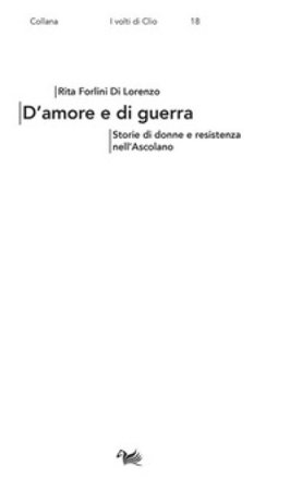 D'amore e di guerra. Storie di donne e resistenza nell'Ascolano Rita Forlini Di Lorenzo