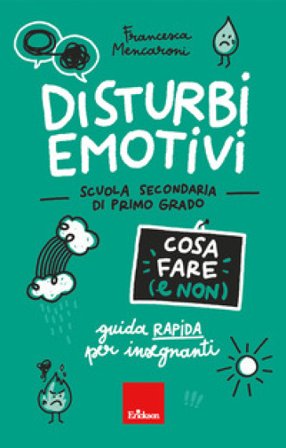 Disturbi emotivi. Cosa fare (e non). Guida rapida per insegnanti. Scuola secondaria di primo grado Francesca Mencaroni