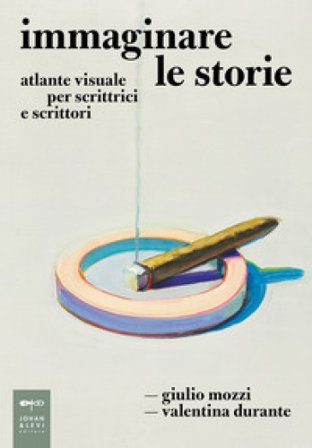 Immaginare le storie. Atlante visuale per scrittrici e scrittori Giulio Mozzi