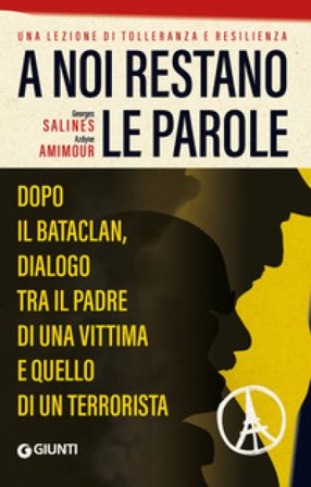 A noi restano le parole. Dopo il Bataclan, dialogo tra il padre di una vittima e quello di un terrorista Azdyne AMIMOUR