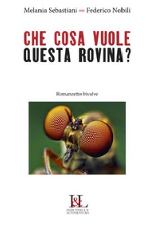 Che cosa vuole questa rovina? Romanzetto bivalve Melania Sebastiani