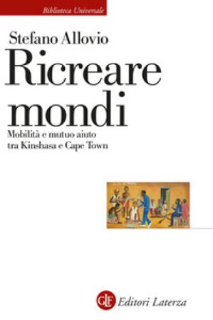 Ricreare mondi. Mobilità e mutuo aiuto tra Kinshasa e Cape Town Stefano Allovio