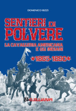 Sentieri di polvere. La cavalleria americana e gli indiani. 1865-1890 Domenico Rizzi