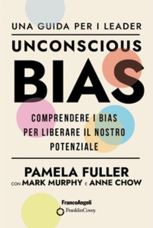Unconscious Bias. Una guida per i leader. Comprendere i Bias per liberare il nostro potenziale Pamela Fuller