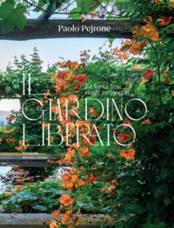 Il giardino liberato. La lenta fine degli arzigogoli. Ediz. a colori Paolo Pejrone